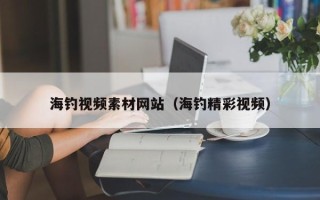 禹城海钓视频素材网站（海钓精彩视频）