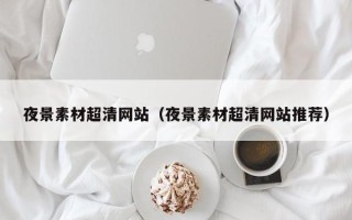 禹城夜景素材超清网站（夜景素材超清网站推荐）